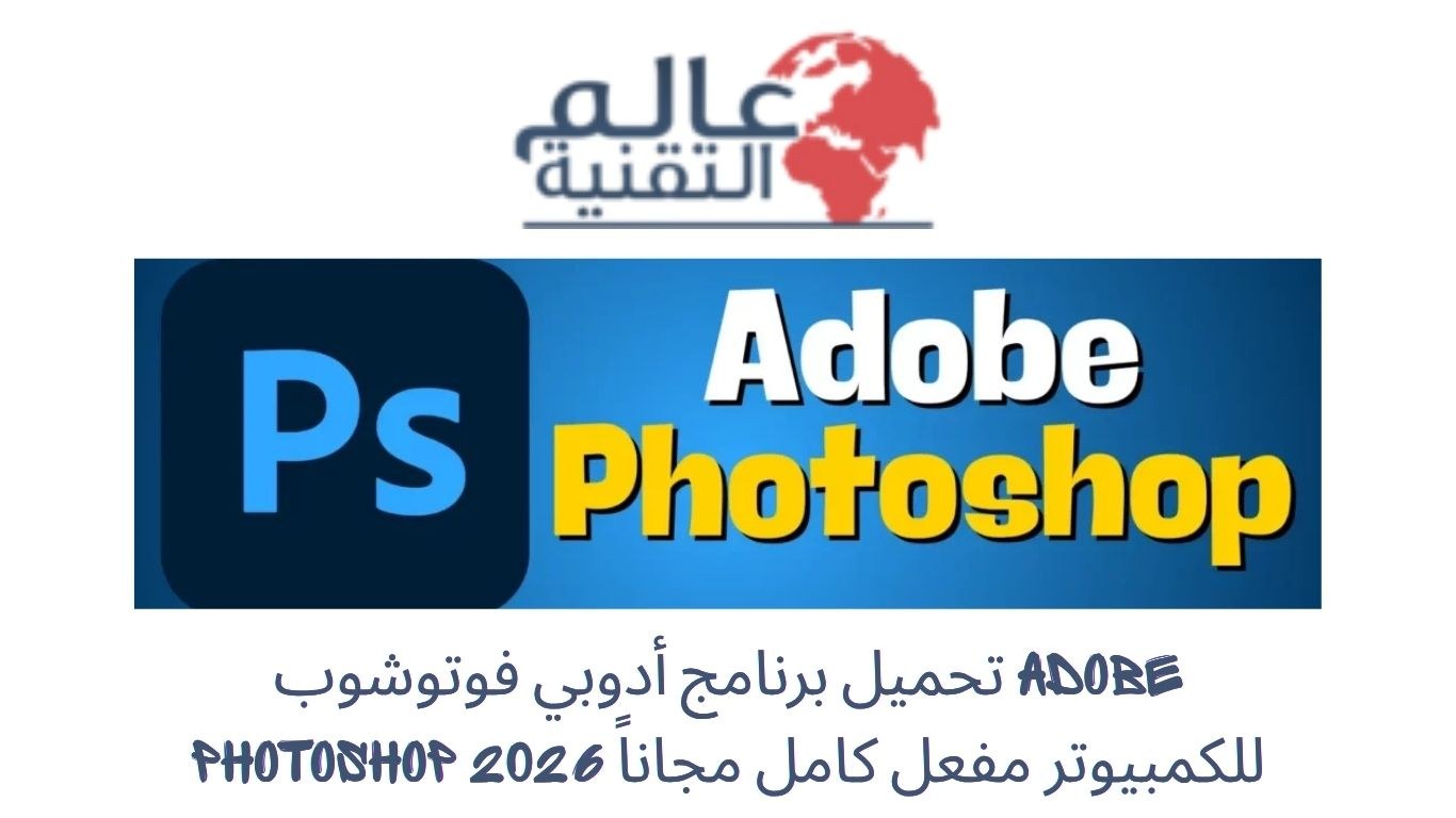 تحميل برنامج أدوبي فوتوشوب Adobe Photoshop للكمبيوتر مفعل كامل مجاناً 2026